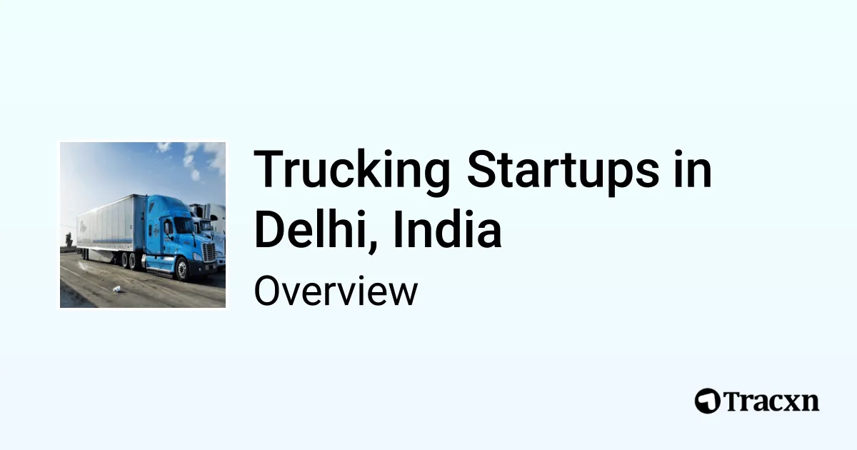 Trucking in Delhi, India - 2025 Market & Investments Trends - Tracxn