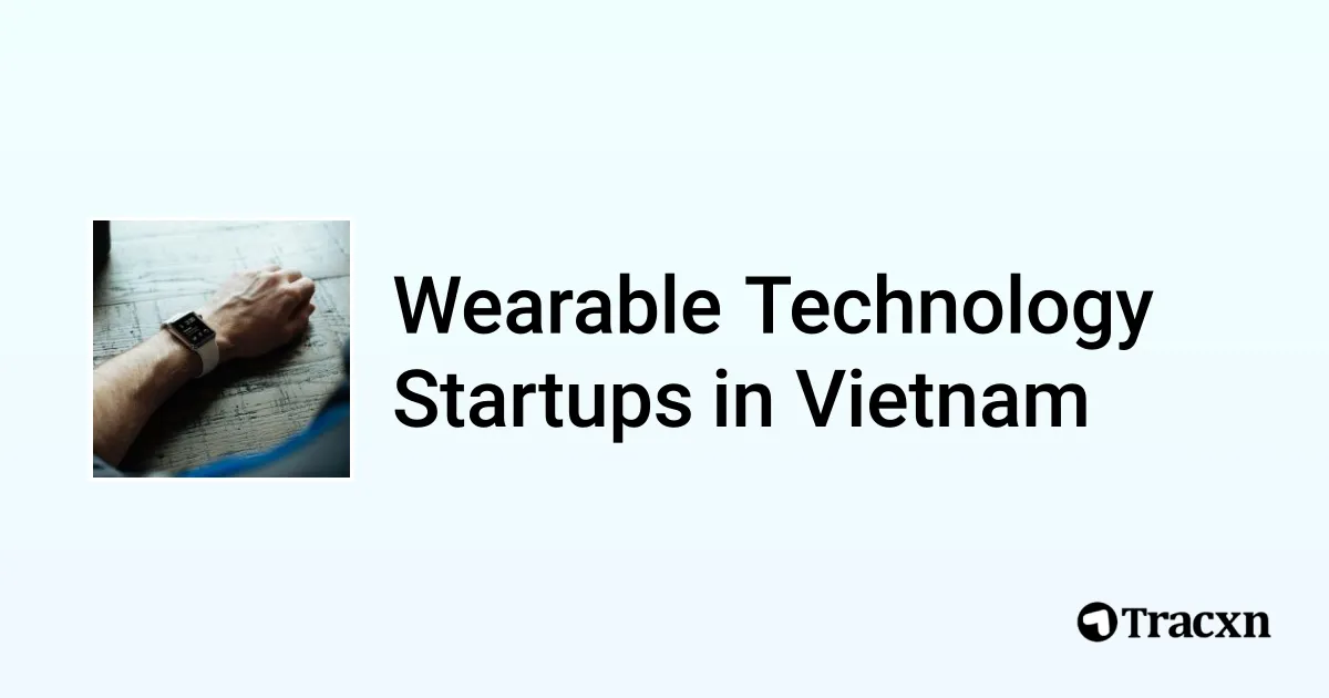 Top 10 startups in Wearable Technology in Vietnam Tracxn