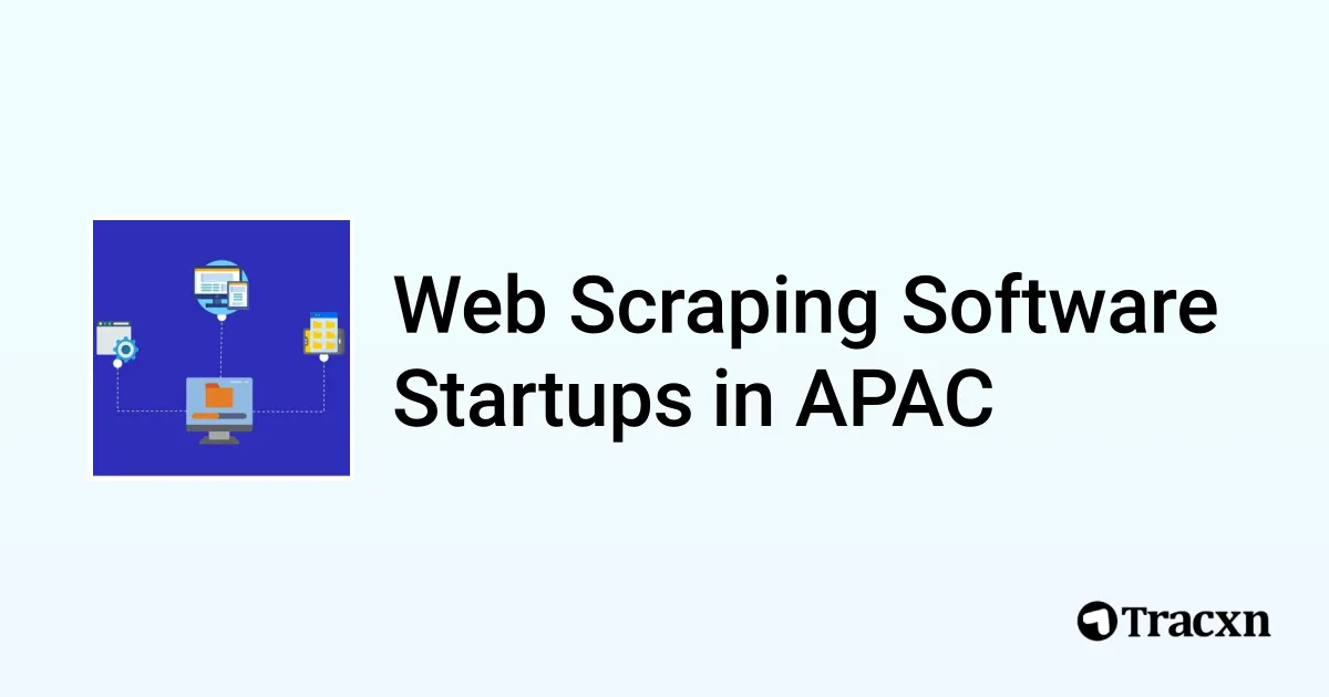 Top startups in Web Scraping Software in APAC (Jul, 2025) - Tracxn