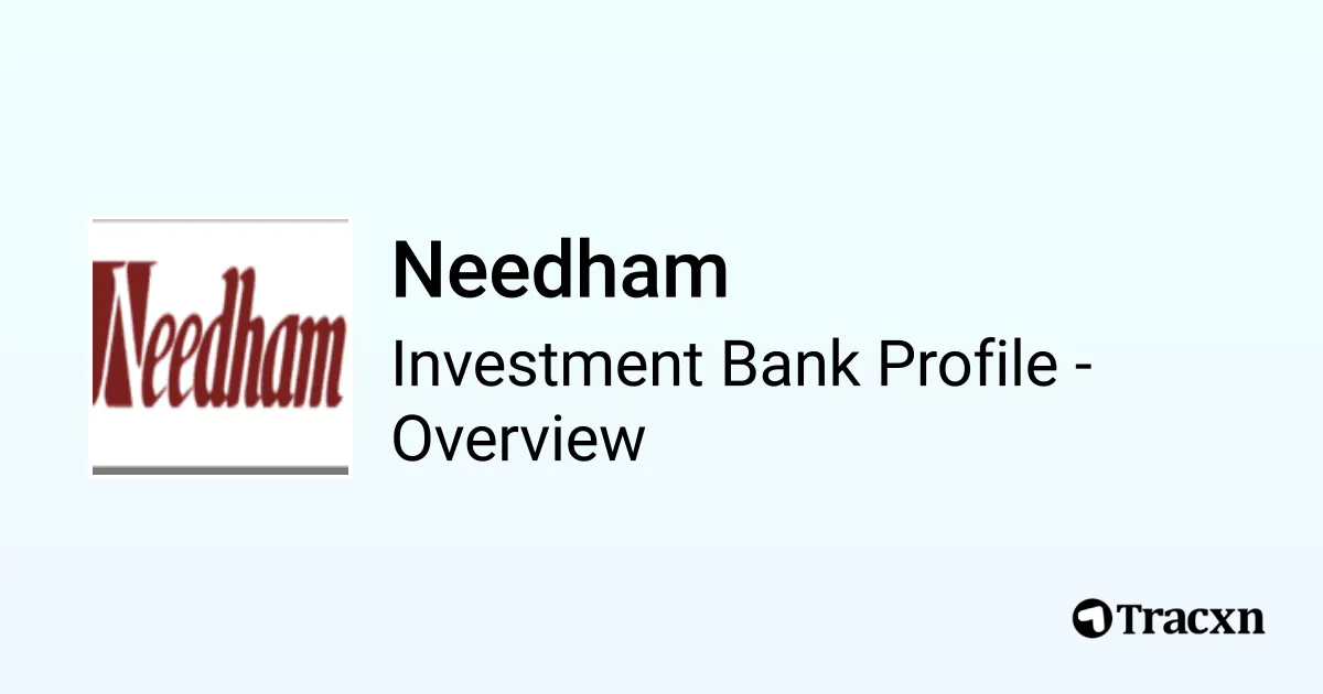 Needham - 2026 Investment Bank Profile, Deals and M&A - Tracxn