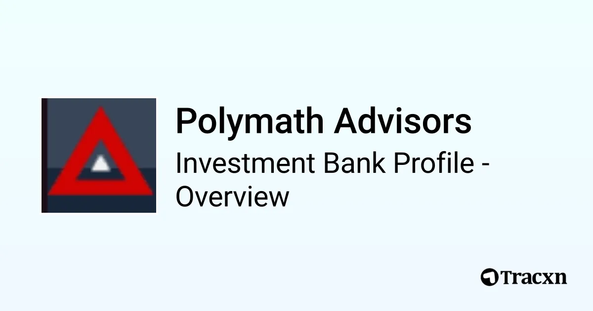 Polymath Advisors - 2025 Investment Bank Profile, Deals and M&A - Tracxn