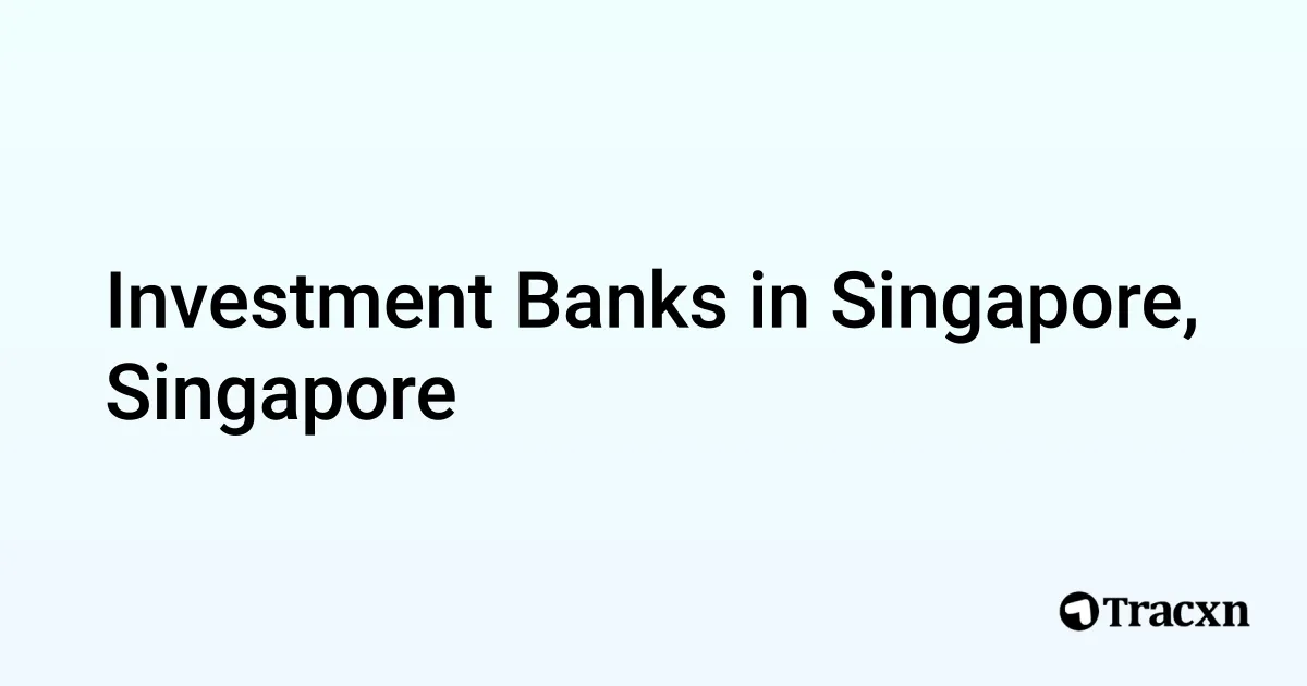 Top 220+ Investment Banks in Singapore, Singapore in Aug, 2024 Tracxn