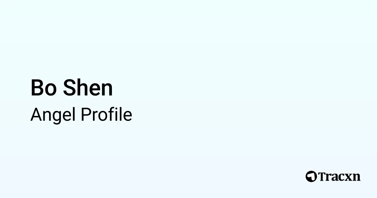 Bo Shen - 2025 Portfolio & Founded Companies - Tracxn