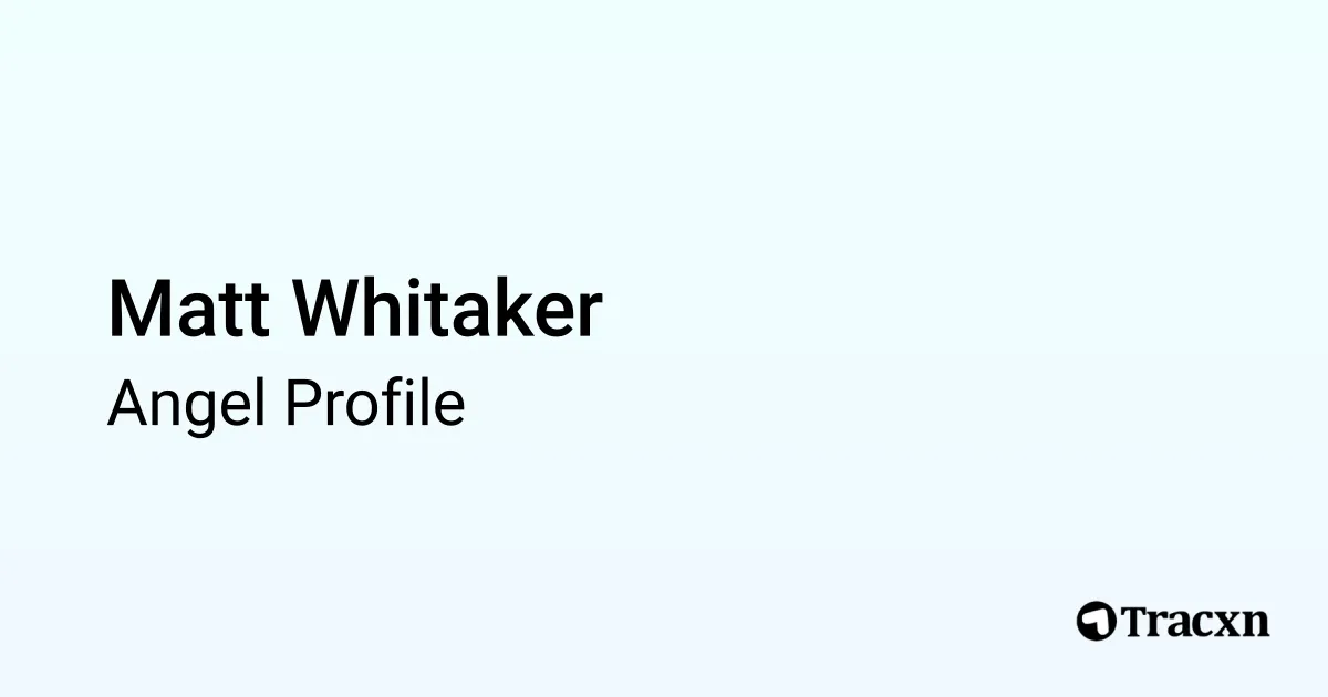 Matt Whitaker - 2025 Portfolio & Founded Companies - Tracxn