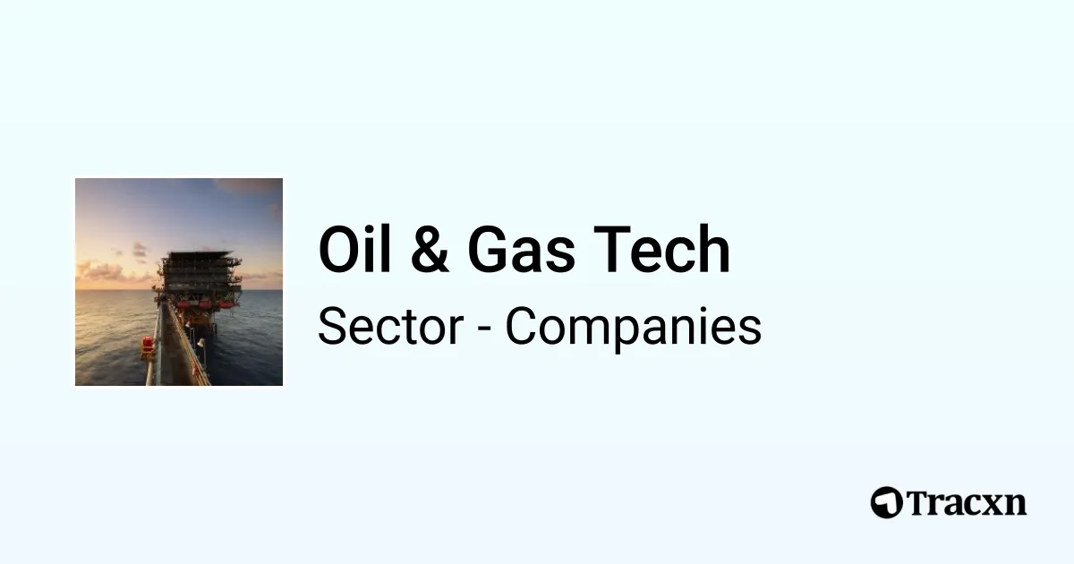 Top 10 companies and startups in Oil & Gas Tech globally in Sep 2024 Tracxn