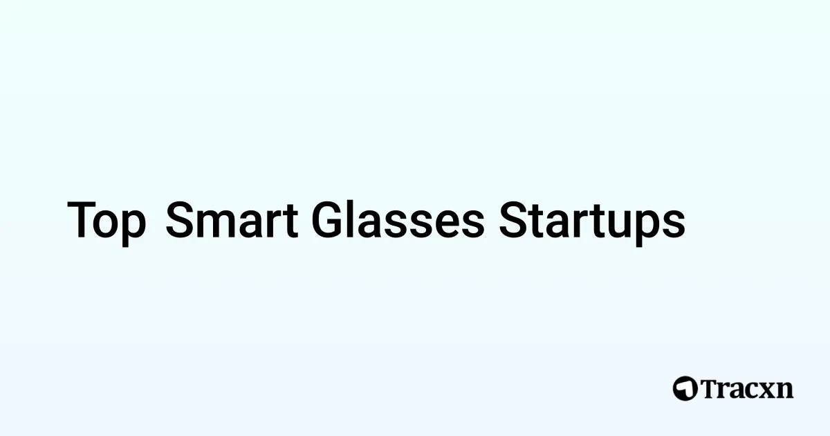 Top 245+ startups in Smart Glasses in Sep, 2024 Tracxn